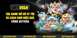 Tựa Game Nổ Hũ Uy Tín Và Cách Chơi Hiệu Quả Cùng BetVisa